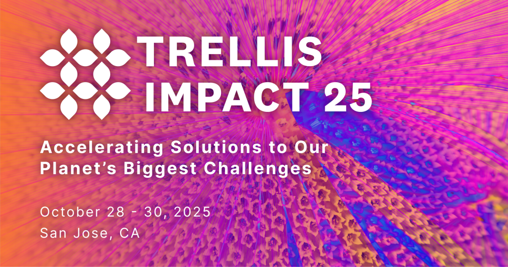 Trellis Impact 25, accelerating solutions to our planet's biggest challenges, October 28-30, San Jose, CA
